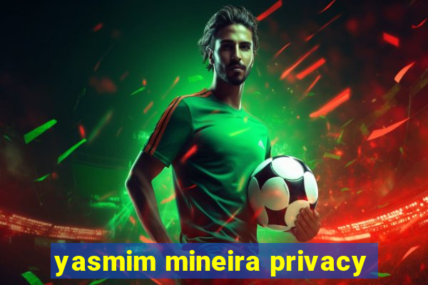 yasmim mineira privacy